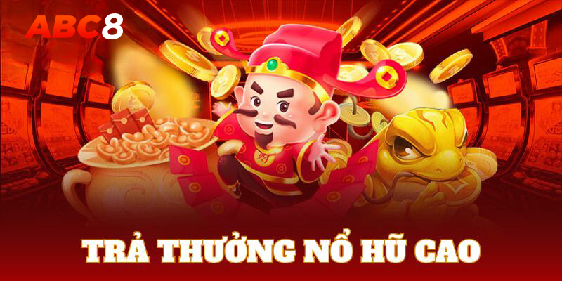 Nhà cái trả thưởng nổ hũ cao nhất thị trường